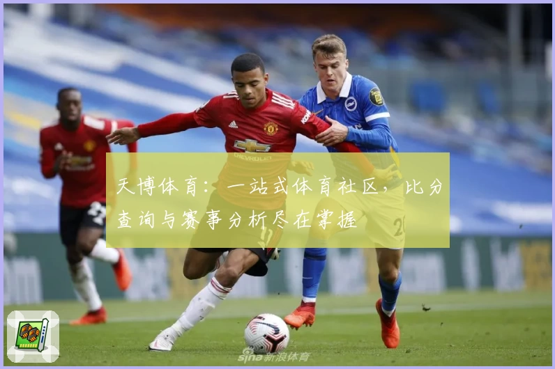 天博体育：一站式体育社区，比分查询与赛事分析尽在掌握