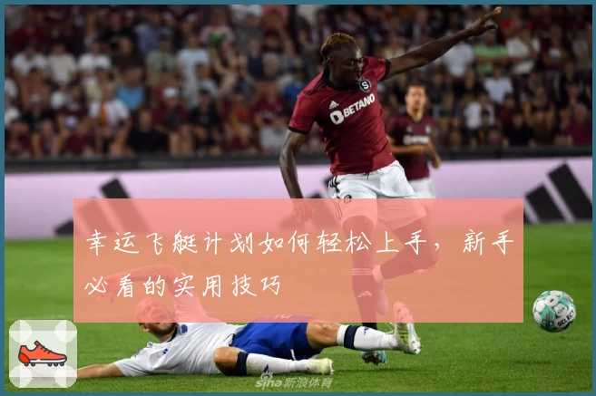 幸运飞艇计划如何轻松上手，新手必看的实用技巧