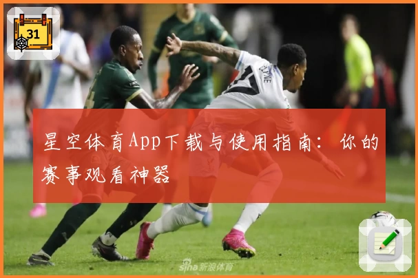 星空体育App下载与使用指南:你的赛事观看神器