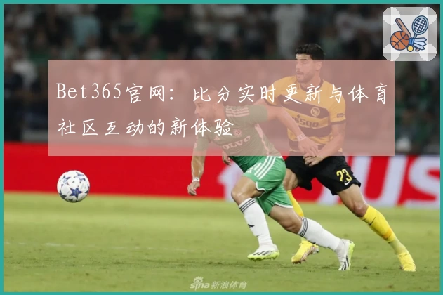 Bet365官网：比分实时更新与体育社区互动的新体验