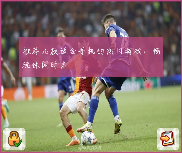 推荐几款适合手机的热门游戏，畅玩休闲时光
