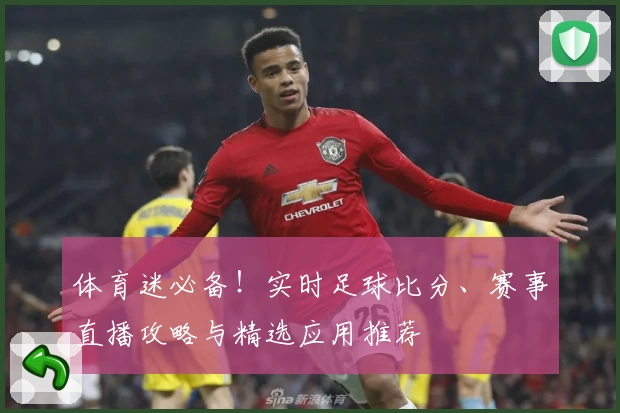 体育迷必备！实时足球比分、赛事直播攻略与精选应用推荐