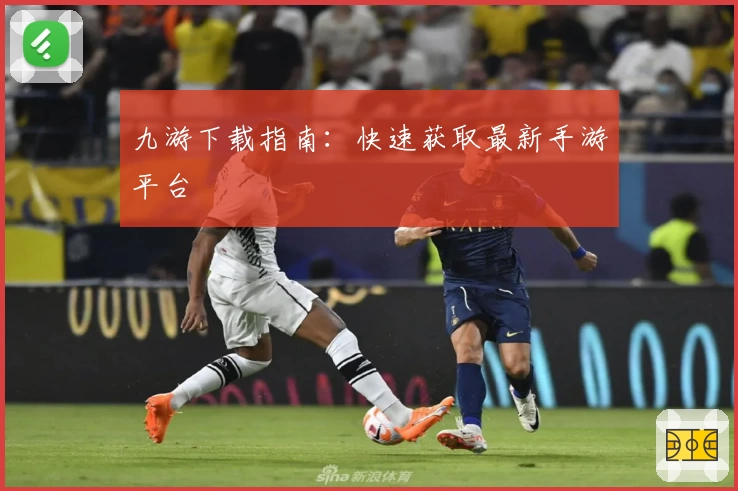 九游下载指南：快速获取最新手游平台