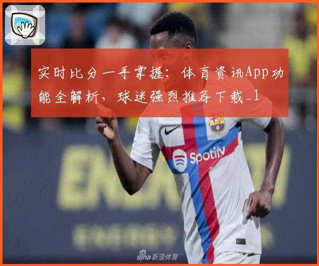 实时比分一手掌握：体育资讯App功能全解析，球迷强烈推荐下载_1