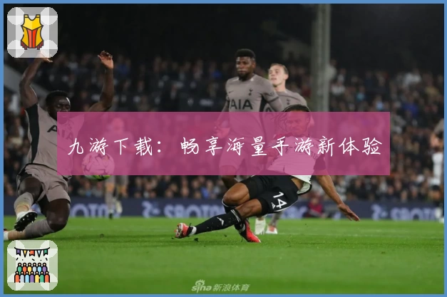 九游下载：畅享海量手游新体验