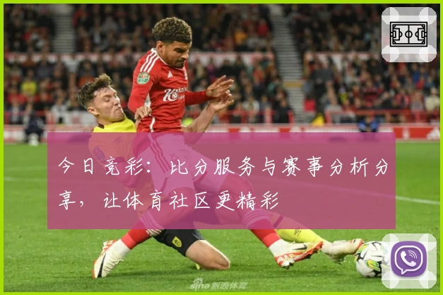 今日竞彩：比分服务与赛事分析分享，让体育社区更精彩