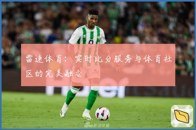 雷速体育：实时比分服务与体育社区的完美融合