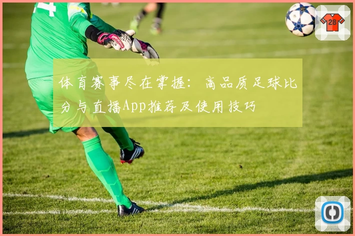 体育赛事尽在掌握：高品质足球比分与直播App推荐及使用技巧