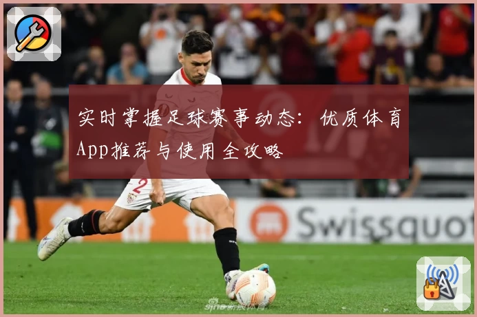 实时掌握足球赛事动态：优质体育App推荐与使用全攻略