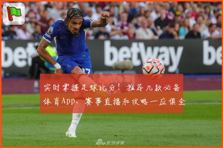 实时掌握足球比分！推荐几款必备体育App，赛事直播和攻略一应俱全