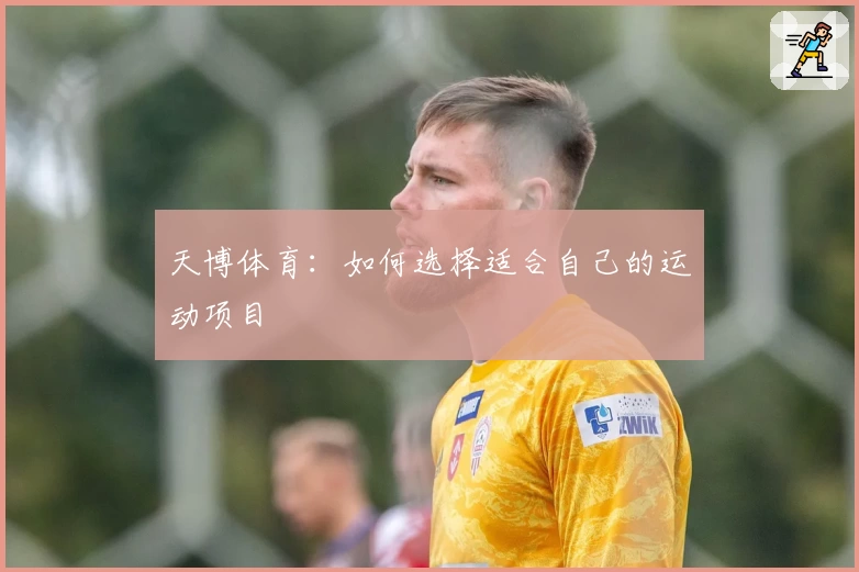 天博体育：如何选择适合自己的运动项目