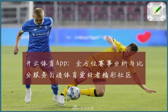开云体育App:全方位赛事分析与比分服务打造体育爱好者精彩社区
