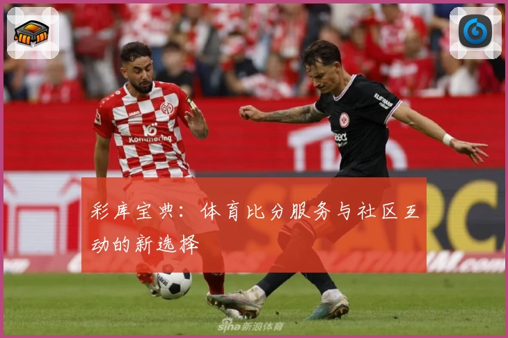 彩库宝典:体育比分服务与社区互动的新选择