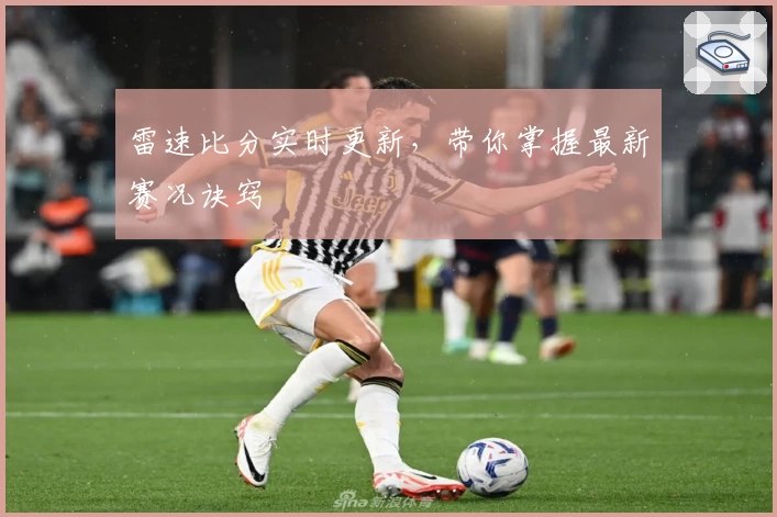 雷速比分实时更新，带你掌握最新赛况诀窍