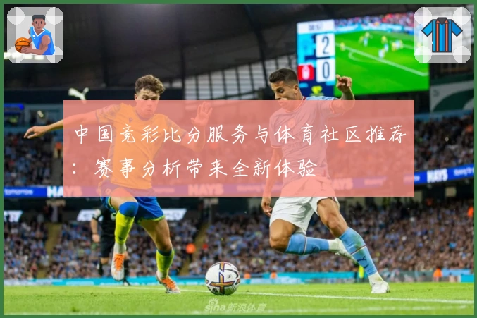 中国竞彩比分服务与体育社区推荐：赛事分析带来全新体验