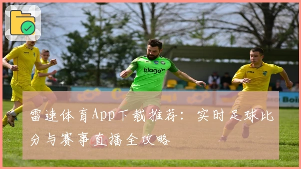 雷速体育App下载推荐:实时足球比分与赛事直播全攻略