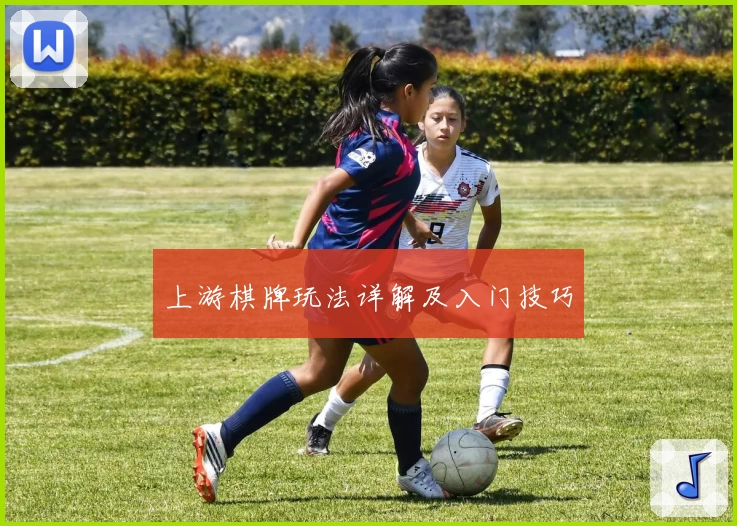 上游棋牌玩法详解及入门技巧
