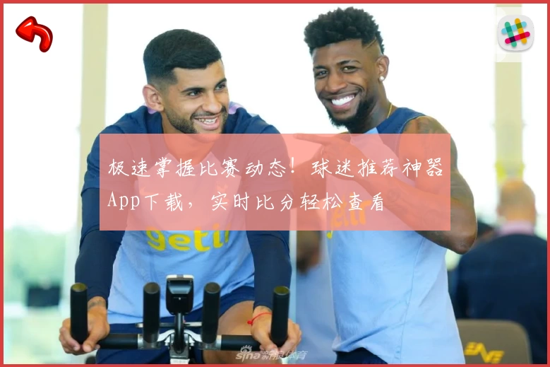 极速掌握比赛动态！球迷推荐神器App下载，实时比分轻松查看