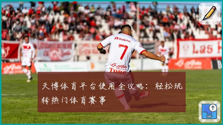 天博体育平台使用全攻略：轻松玩转热门体育赛事