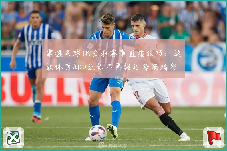 掌握足球比分和赛事直播技巧，这款体育App让你不再错过每场精彩