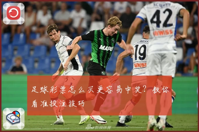 足球彩票怎么买更容易中奖？教你看准投注技巧