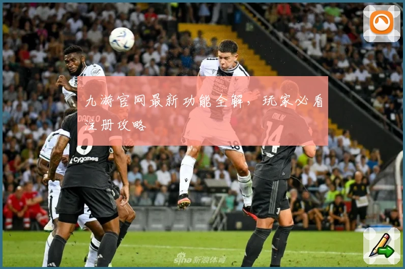 九游官网最新功能全解，玩家必看注册攻略