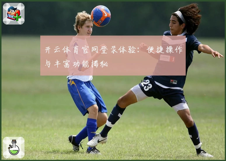 开云体育官网登录体验：便捷操作与丰富功能揭秘