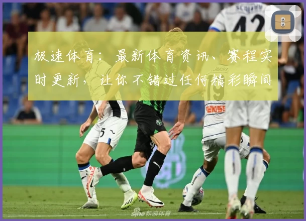 极速体育:最新体育资讯、赛程实时更新,让你不错过任何精彩瞬间