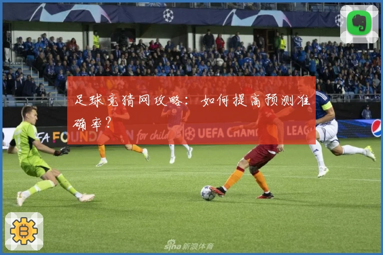 足球竞猜网攻略：如何提高预测准确率？