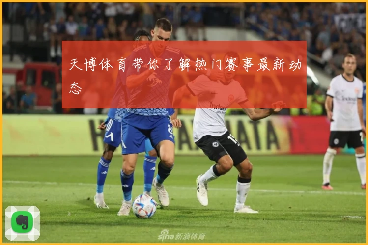 天博体育带你了解热门赛事最新动态