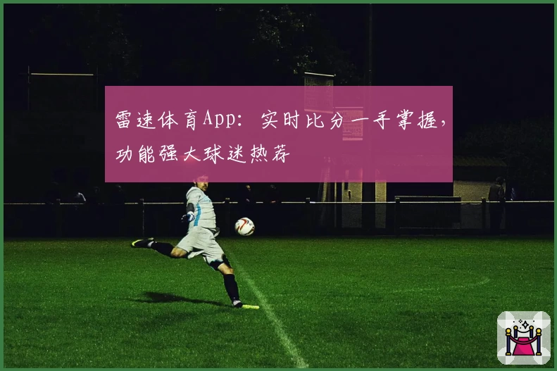 雷速体育App：实时比分一手掌握，功能强大球迷热荐