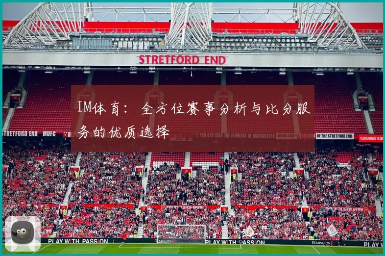 IM体育:全方位赛事分析与比分服务的优质选择