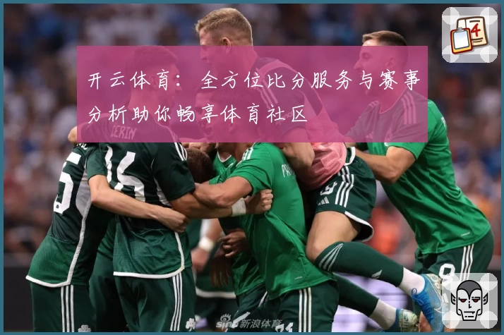 开云体育：全方位比分服务与赛事分析助你畅享体育社区