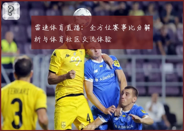 雷速体育直播：全方位赛事比分解析与体育社区交流体验