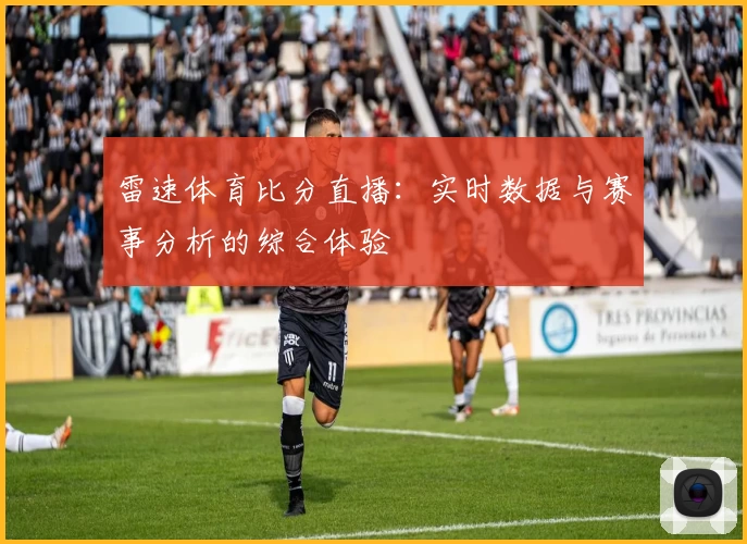 雷速体育比分直播:实时数据与赛事分析的综合体验