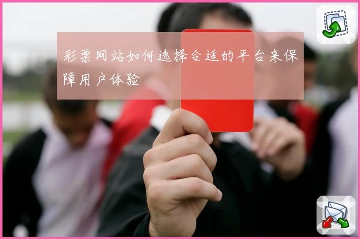 彩票网站如何选择合适的平台来保障用户体验