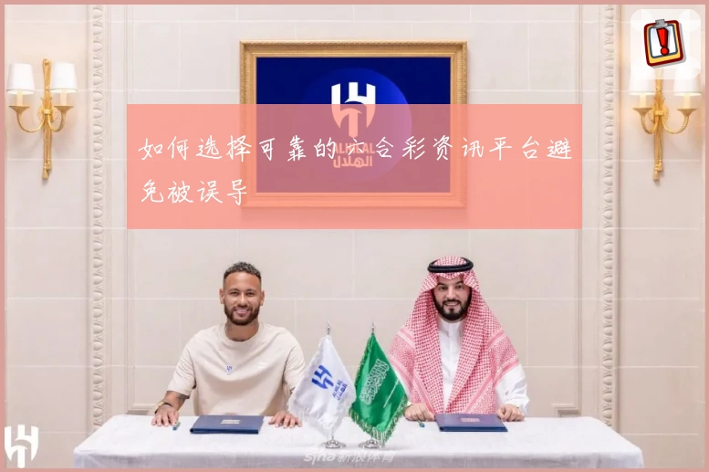 如何选择可靠的六合彩资讯平台避免被误导