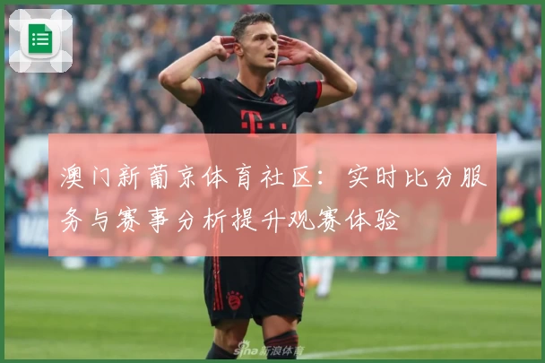 澳门新葡京体育社区：实时比分服务与赛事分析提升观赛体验