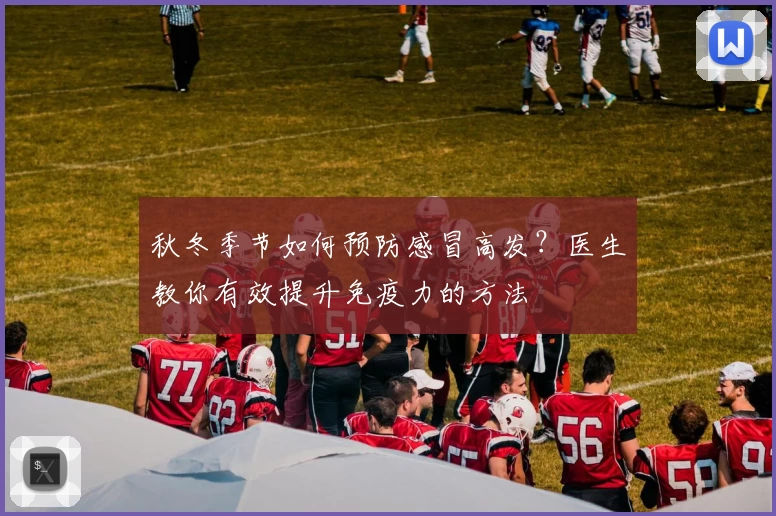 秋冬季节如何预防感冒高发？医生教你有效提升免疫力的方法