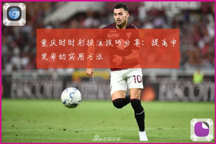 重庆时时彩投注技巧分享：提高中奖率的实用方法