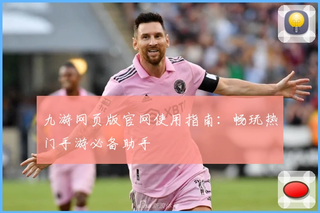 九游网页版官网使用指南：畅玩热门手游必备助手