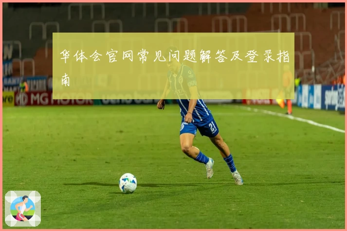 华体会官网常见问题解答及登录指南