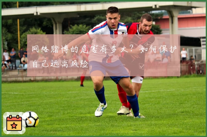 网络赌博的危害有多大？如何保护自己远离风险