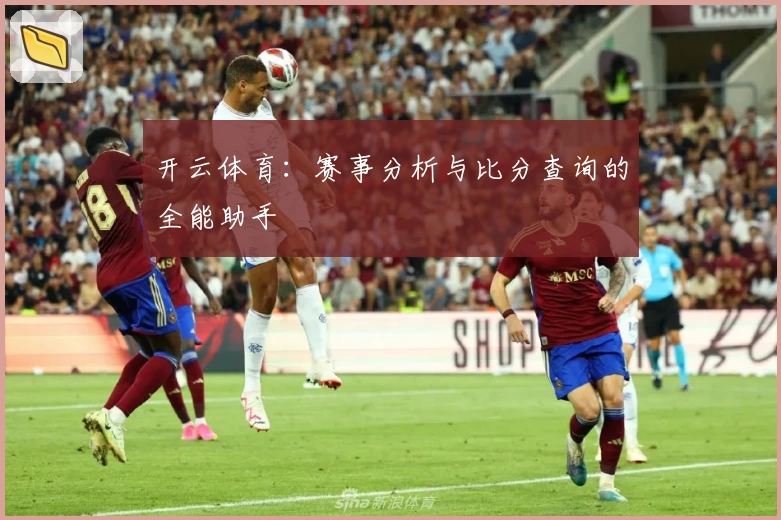 开云体育：赛事分析与比分查询的全能助手