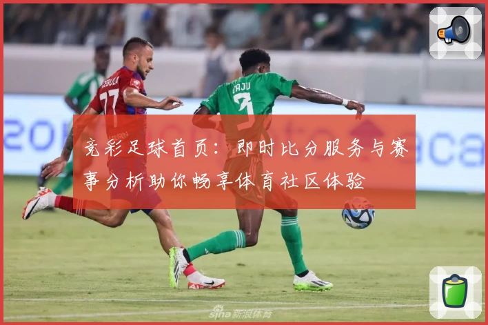 竞彩足球首页：即时比分服务与赛事分析助你畅享体育社区体验