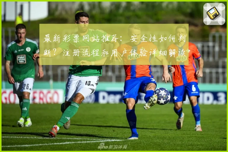 最新彩票网站推荐：安全性如何判断？注册流程和用户体验详细解读