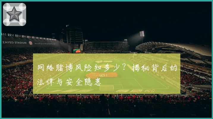 网络赌博风险知多少？揭秘背后的法律与安全隐患