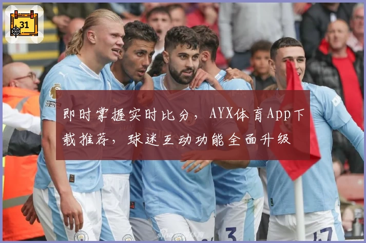 即时掌握实时比分，AYX体育App下载推荐，球迷互动功能全面升级