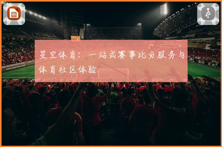 星空体育：一站式赛事比分服务与体育社区体验