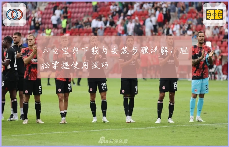 六合宝典下载与安装步骤详解，轻松掌握使用技巧